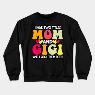 I Have Two Titles Mom And Gigi and I Rock Them Both Groovy Mothers day gift Crewneck Sweatshirt